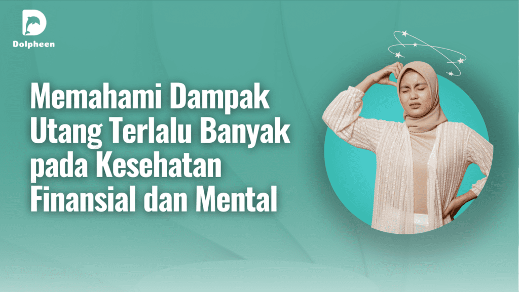 Memahami Dampak Utang Terlalu Banyak pada Kesehatan Finansial dan Mental