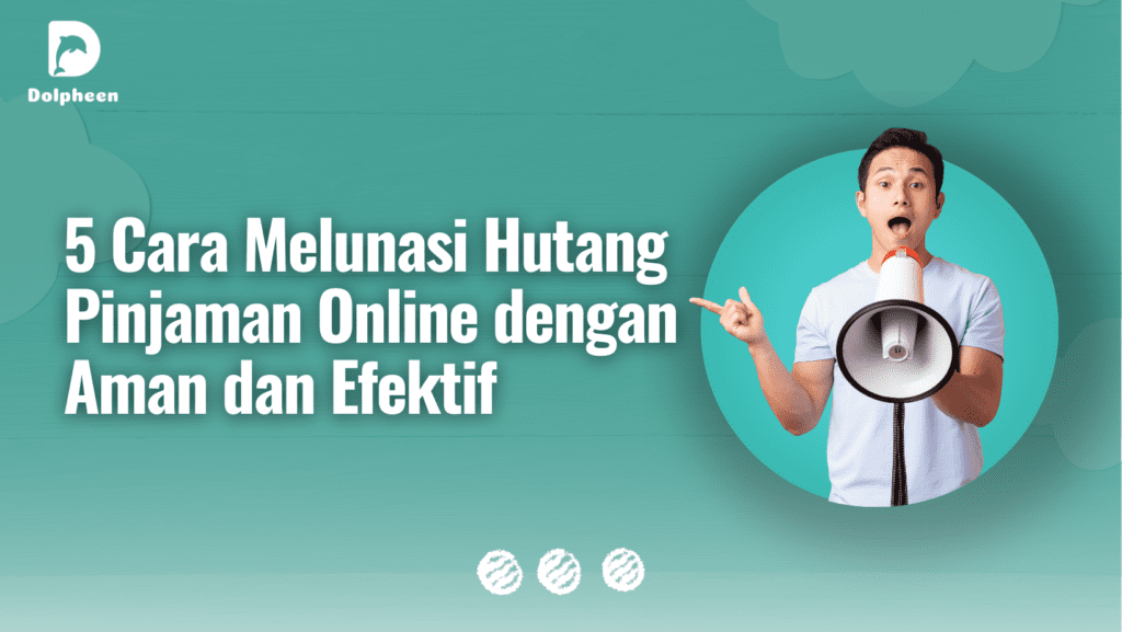 5 Cara Melunasi Hutang Pinjaman Online dengan Aman dan Efektif