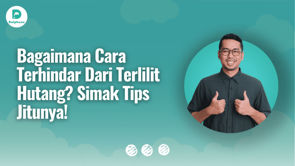 Bagaimana Cara Terhindar Dari Terlilit Hutang? Simak Tips Jitunya!